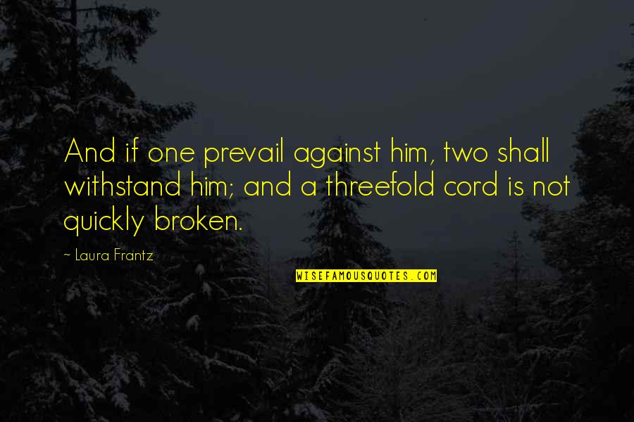Paul Copan Quotes By Laura Frantz: And if one prevail against him, two shall Paul Copan Quotes By Laura Frantz: And if one prevail against him, two shall