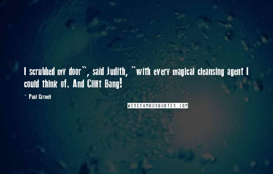 Paul Cornell quotes: I scrubbed my door", said Judith, "with every magical cleansing agent I could think of. And Cillit Bang!