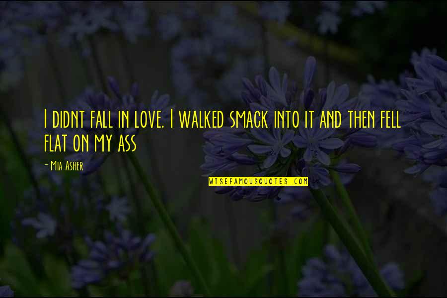 Paul Coutinho Quotes By Mia Asher: I didnt fall in love. I walked smack