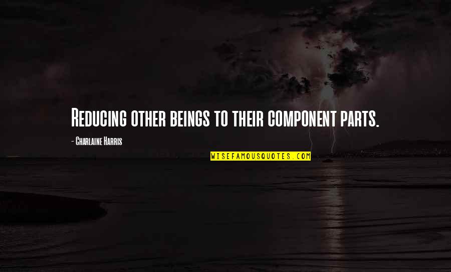 Paul Crutzen Quotes By Charlaine Harris: Reducing other beings to their component parts. Paul Crutzen Quotes By Charlaine Harris: Reducing other beings to their component parts.