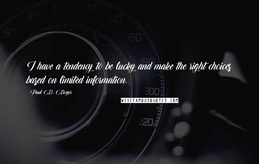 Paul D. Boyer quotes: I have a tendency to be lucky and make the right choices based on limited information.