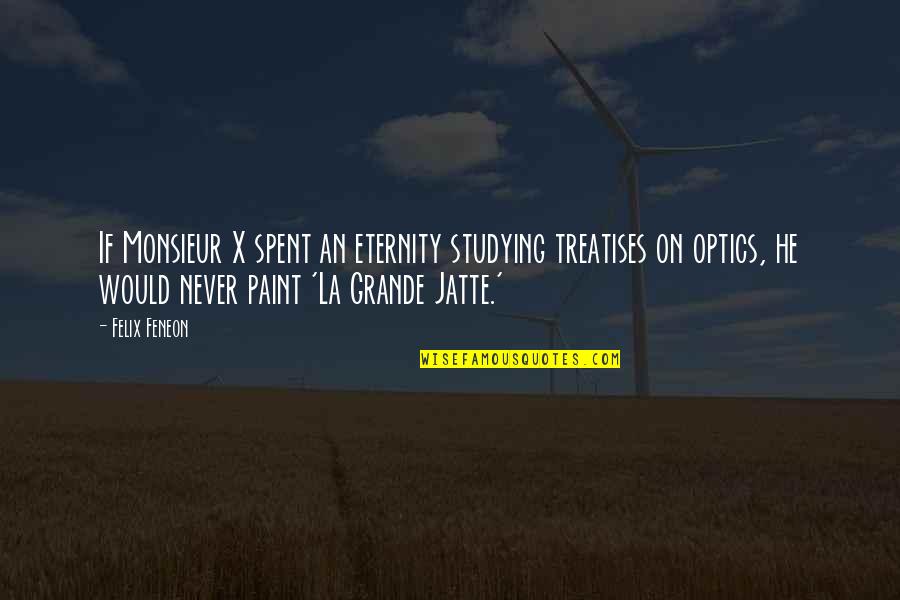 Paul D. Maclean Quotes By Felix Feneon: If Monsieur X spent an eternity studying treatises Paul D. Maclean Quotes By Felix Feneon: If Monsieur X spent an eternity studying treatises