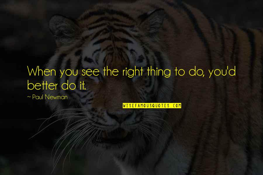 Paul D Quotes By Paul Newman: When you see the right thing to do,