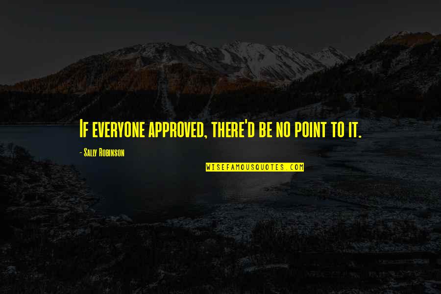 Paul D Quotes By Sally Robinson: If everyone approved, there'd be no point to