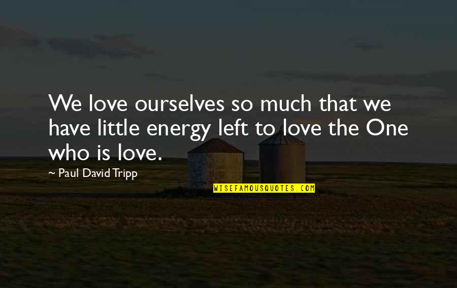 Paul D Tripp Quotes By Paul David Tripp: We love ourselves so much that we have