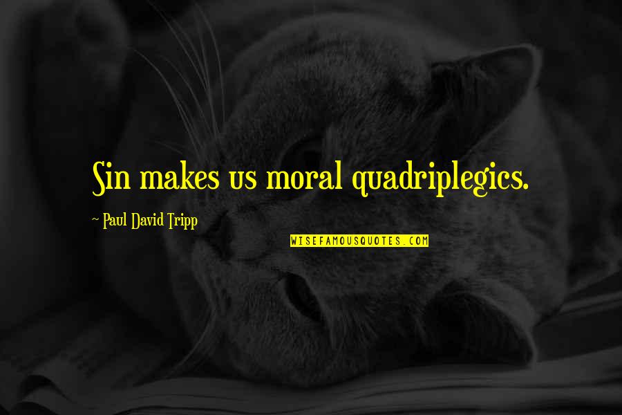 Paul D Tripp Quotes By Paul David Tripp: Sin makes us moral quadriplegics.