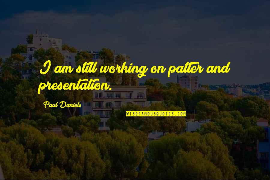 Paul Daniels Quotes By Paul Daniels: I am still working on patter and presentation.