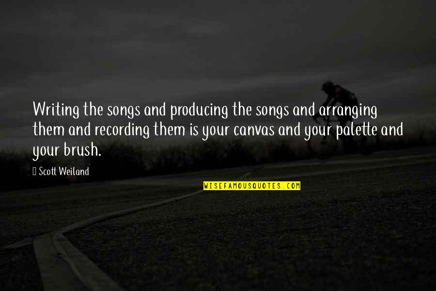 Paul Dano Movie Quotes By Scott Weiland: Writing the songs and producing the songs and Paul Dano Movie Quotes By Scott Weiland: Writing the songs and producing the songs and