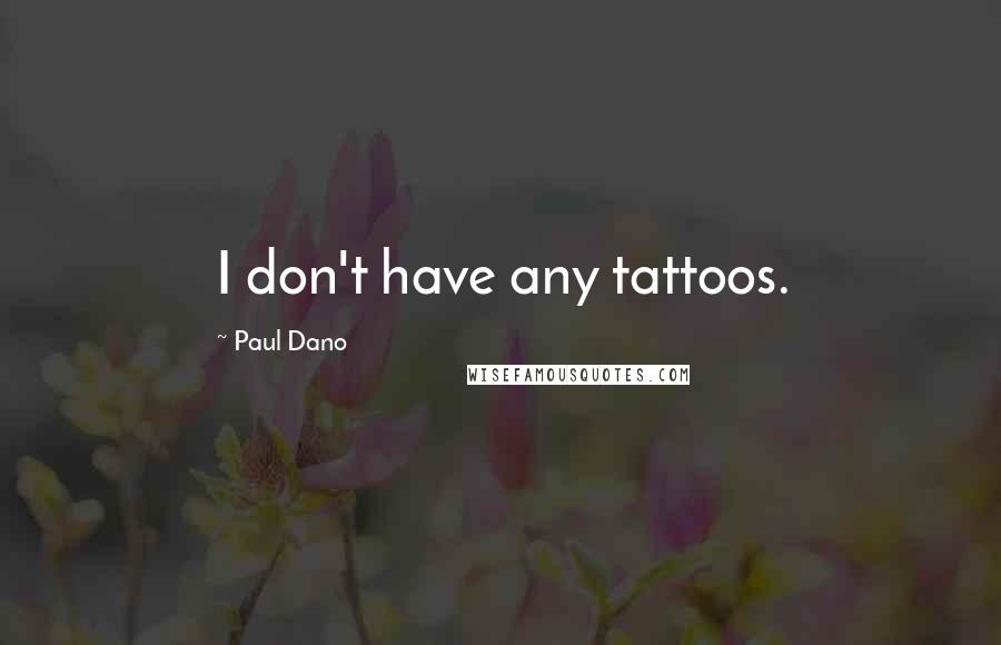 Paul Dano quotes: I don't have any tattoos.