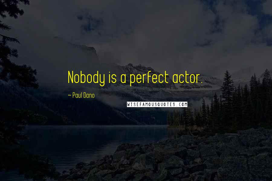 Paul Dano quotes: Nobody is a perfect actor.