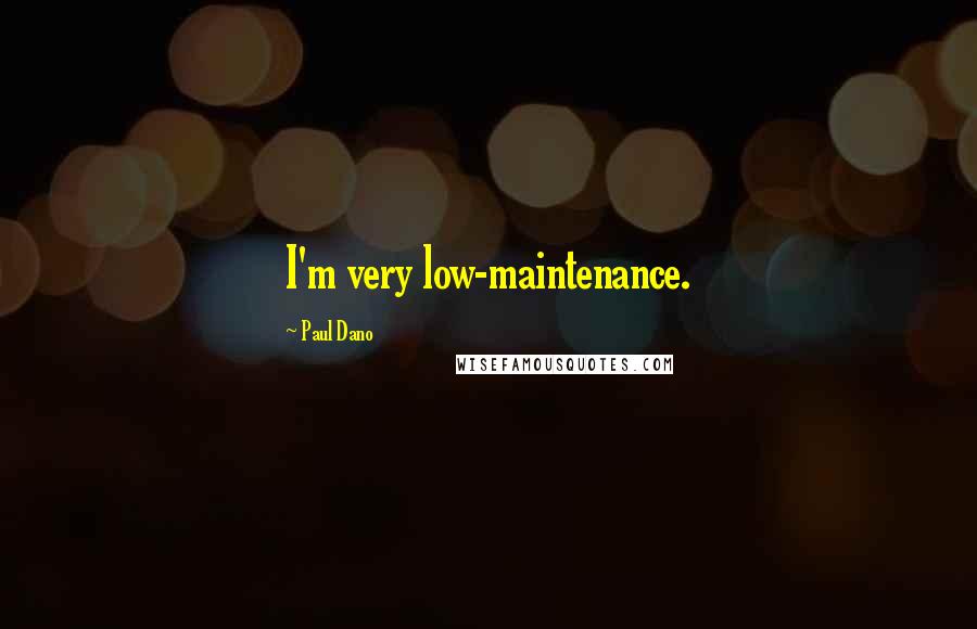 Paul Dano quotes: I'm very low-maintenance.