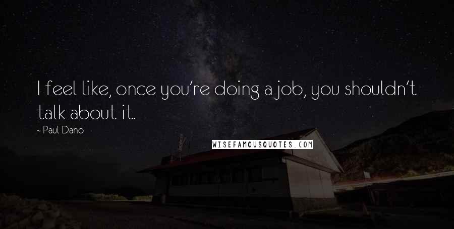 Paul Dano quotes: I feel like, once you're doing a job, you shouldn't talk about it.