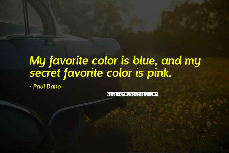 Paul Dano quotes: My favorite color is blue, and my secret favorite color is pink.