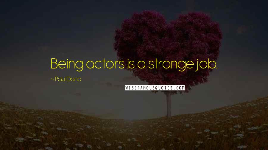 Paul Dano quotes: Being actors is a strange job.