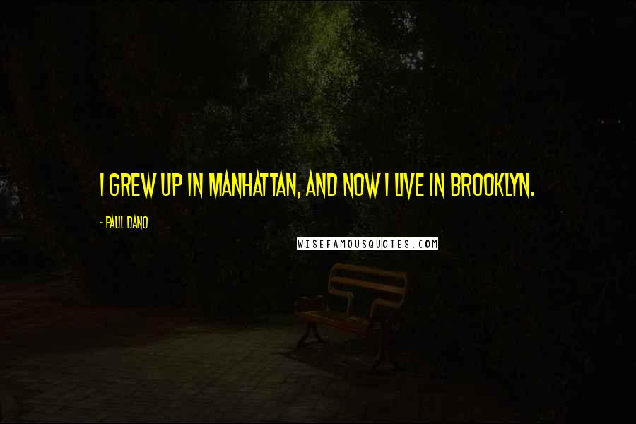 Paul Dano quotes: I grew up in Manhattan, and now I live in Brooklyn.