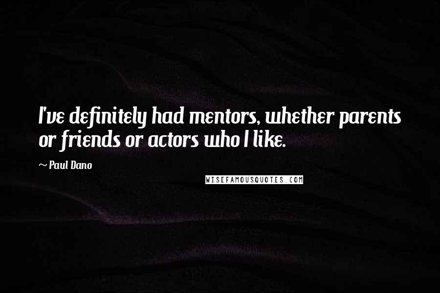 Paul Dano quotes: I've definitely had mentors, whether parents or friends or actors who I like.