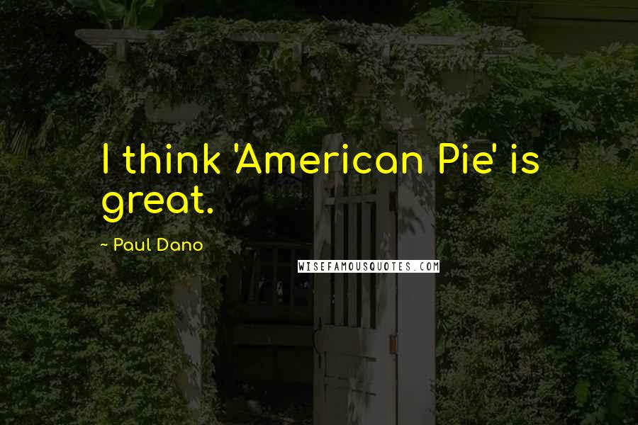 Paul Dano quotes: I think 'American Pie' is great.