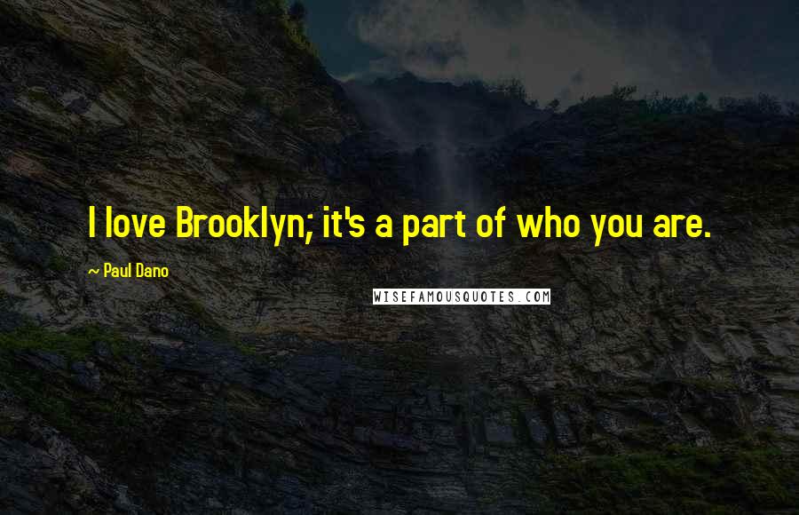 Paul Dano quotes: I love Brooklyn; it's a part of who you are.