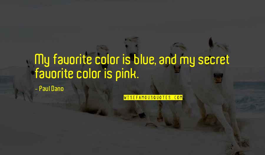 Paul Dano Quotes By Paul Dano: My favorite color is blue, and my secret