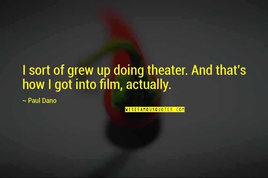 Paul Dano Quotes By Paul Dano: I sort of grew up doing theater. And