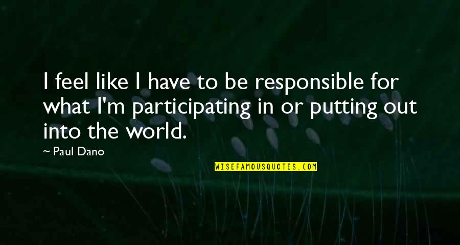 Paul Dano Quotes By Paul Dano: I feel like I have to be responsible Paul Dano Quotes By Paul Dano: I feel like I have to be responsible