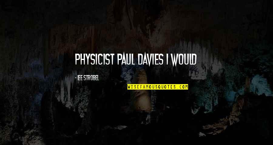 Paul Davies Physicist Quotes By Lee Strobel: Physicist Paul Davies 1 Would