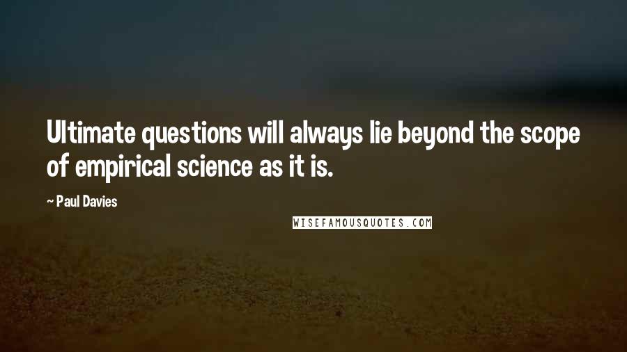 Paul Davies quotes: Ultimate questions will always lie beyond the scope of empirical science as it is.