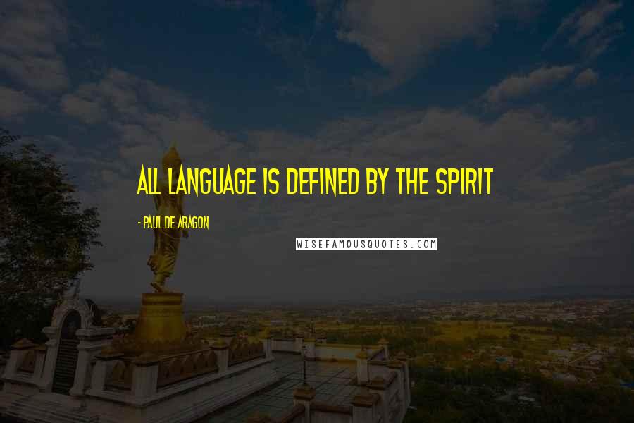 Paul De Aragon quotes: All Language Is Defined by The Spirit
