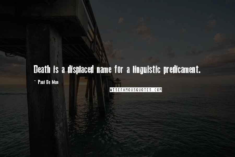 Paul De Man quotes: Death is a displaced name for a linguistic predicament.