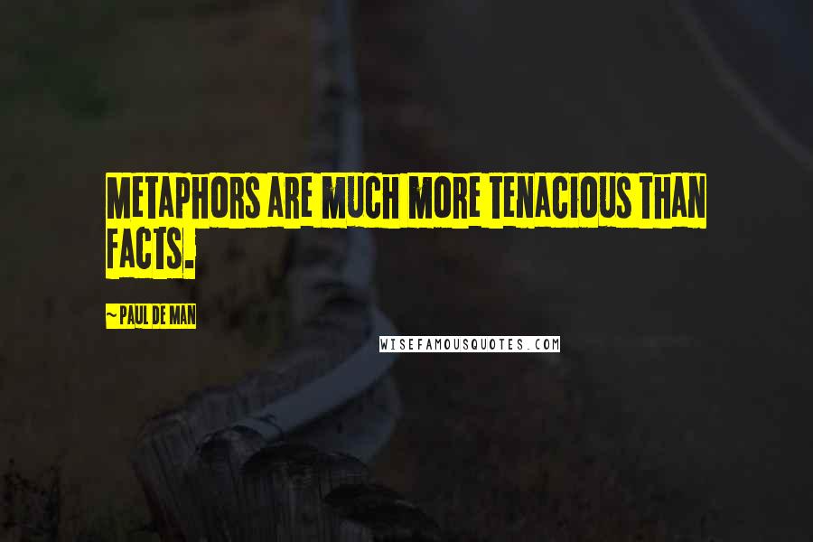 Paul De Man quotes: Metaphors are much more tenacious than facts.