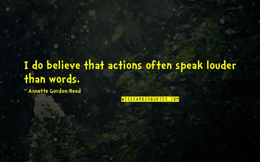 Paul De Vries Quote Quotes By Annette Gordon-Reed: I do believe that actions often speak louder