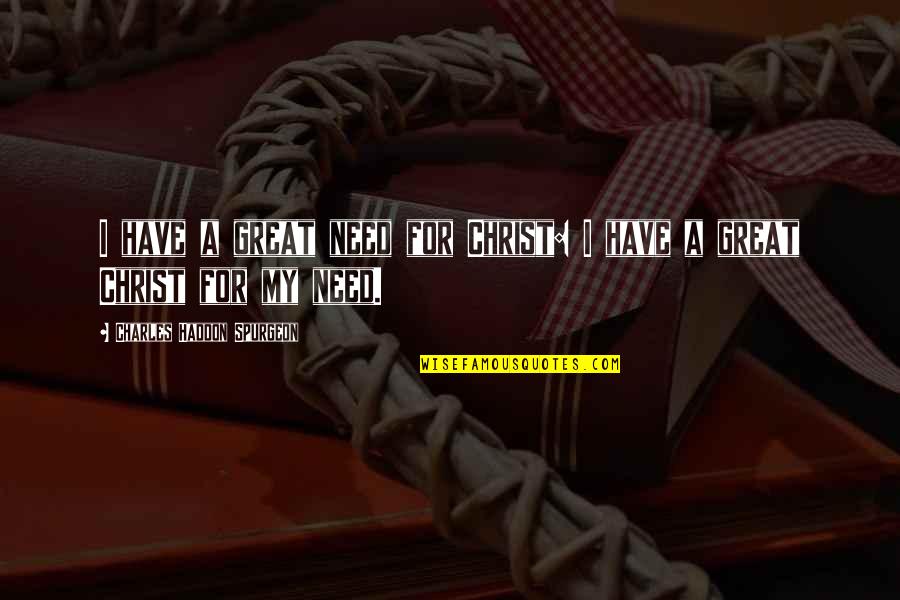 Paul De Vries Quote Quotes By Charles Haddon Spurgeon: I have a great need for Christ: I