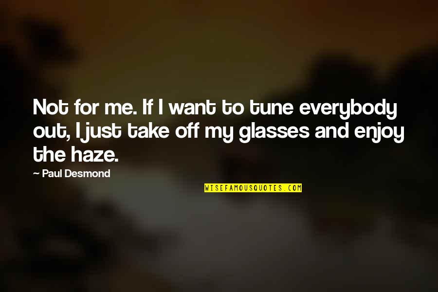Paul Desmond Quotes By Paul Desmond: Not for me. If I want to tune Paul Desmond Quotes By Paul Desmond: Not for me. If I want to tune