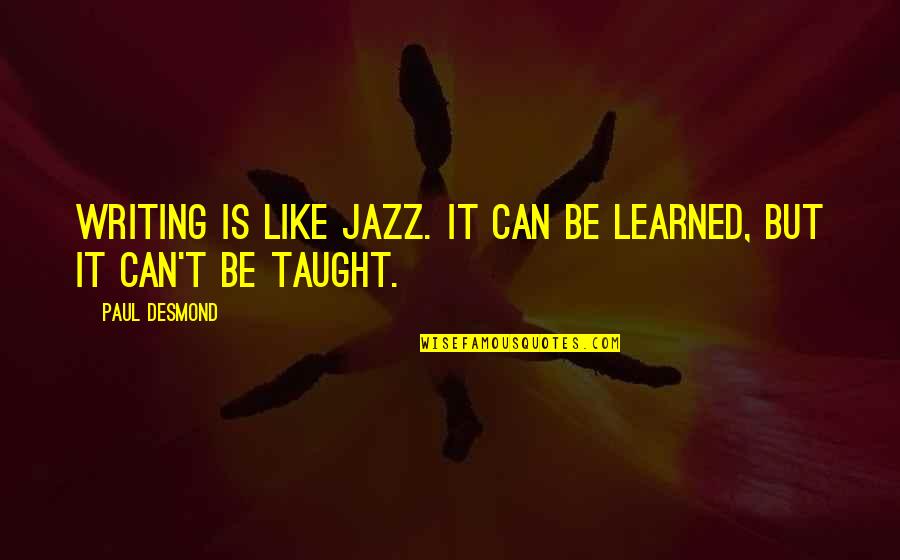 Paul Desmond Quotes By Paul Desmond: Writing is like jazz. It can be learned,