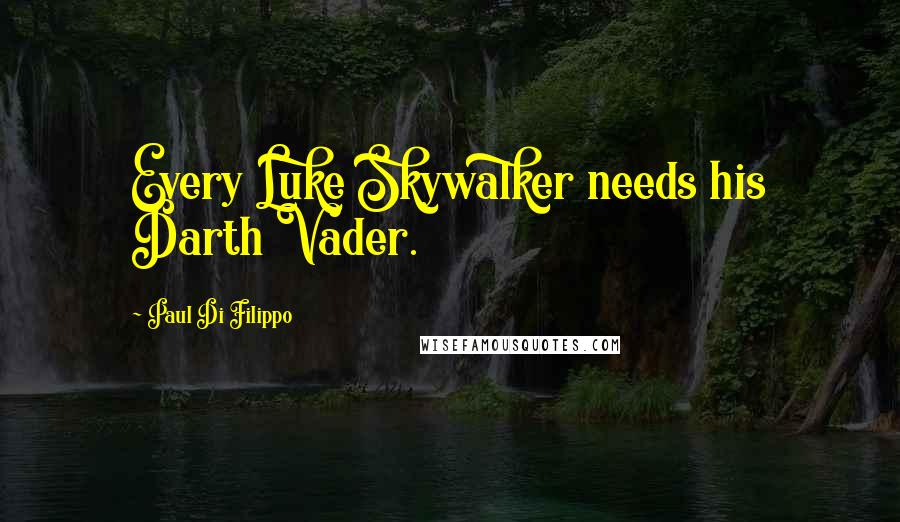 Paul Di Filippo quotes: Every Luke Skywalker needs his Darth Vader.