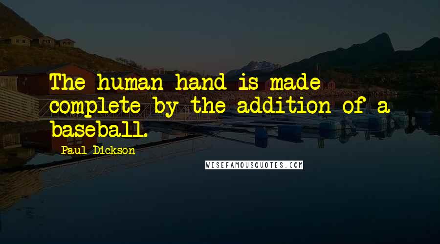 Paul Dickson quotes: The human hand is made complete by the addition of a baseball.