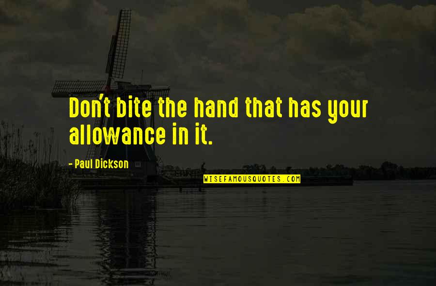 Paul Dickson Quotes By Paul Dickson: Don't bite the hand that has your allowance
