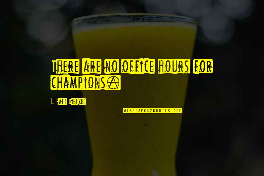 Paul Dietzel Quotes By Paul Dietzel: There are no office hours for champions. Paul Dietzel Quotes By Paul Dietzel: There are no office hours for champions.