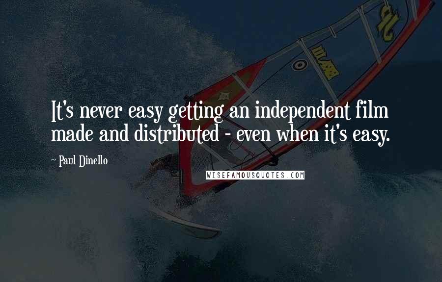 Paul Dinello quotes: It's never easy getting an independent film made and distributed - even when it's easy.