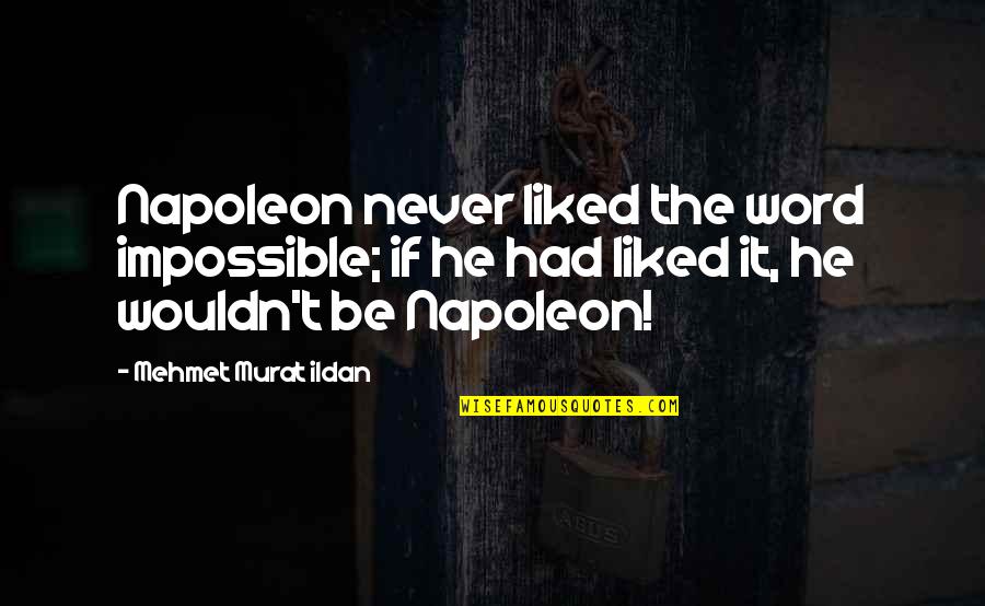 Paul Dini Quotes By Mehmet Murat Ildan: Napoleon never liked the word impossible; if he Paul Dini Quotes By Mehmet Murat Ildan: Napoleon never liked the word impossible; if he