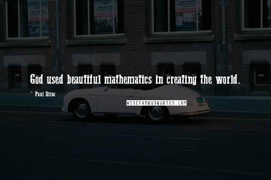 Paul Dirac quotes: God used beautiful mathematics in creating the world.