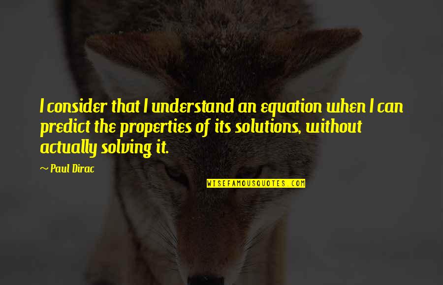 Paul Dirac Quotes By Paul Dirac: I consider that I understand an equation when