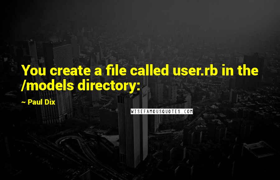 Paul Dix quotes: You create a file called user.rb in the /models directory: