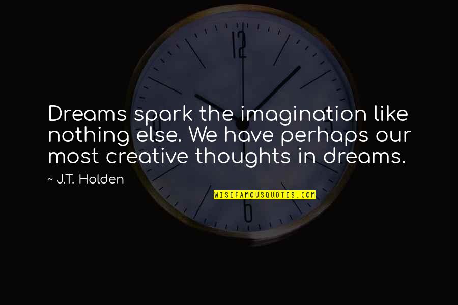 Paul Dolezar Quotes By J.T. Holden: Dreams spark the imagination like nothing else. We