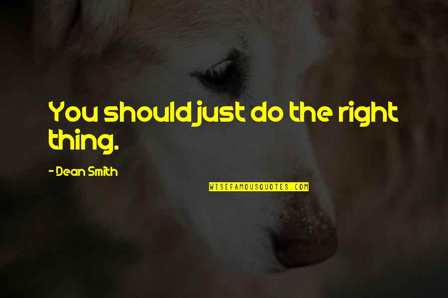 Paul Dukas Quotes By Dean Smith: You should just do the right thing. Paul Dukas Quotes By Dean Smith: You should just do the right thing.