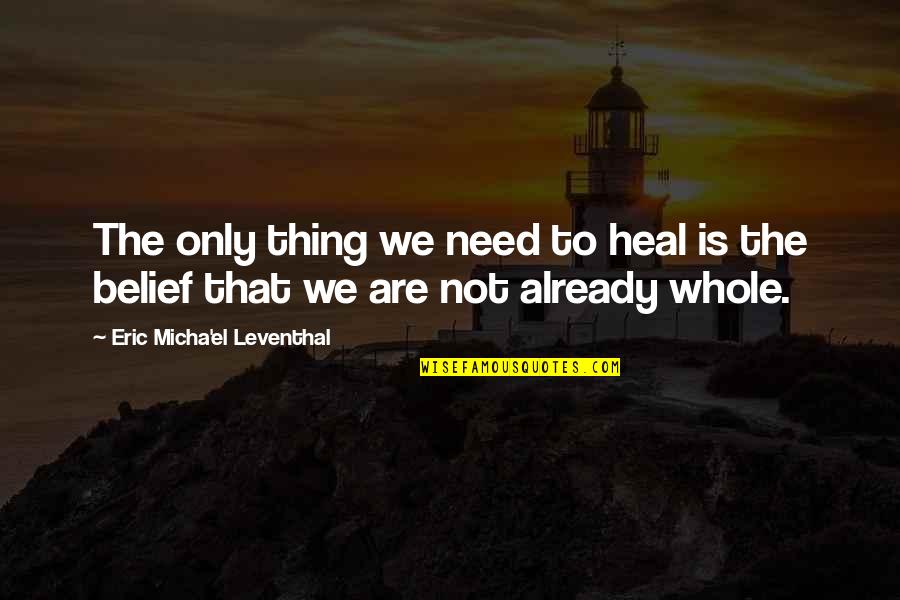 Paul E Billheimer Quotes By Eric Micha'el Leventhal: The only thing we need to heal is