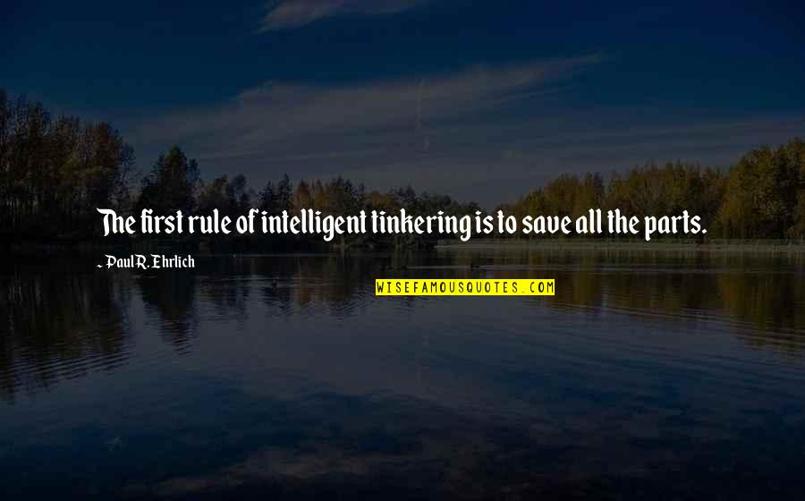 Paul Ehrlich Quotes By Paul R. Ehrlich: The first rule of intelligent tinkering is to