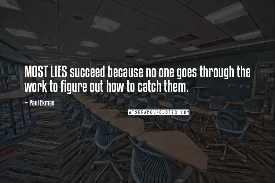 Paul Ekman quotes: MOST LIES succeed because no one goes through the work to figure out how to catch them.