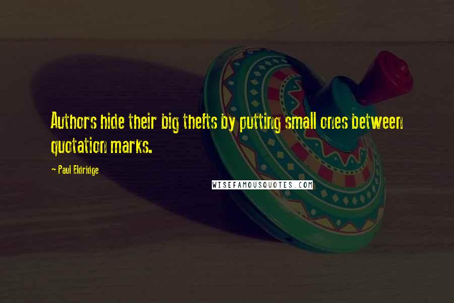 Paul Eldridge quotes: Authors hide their big thefts by putting small ones between quotation marks.