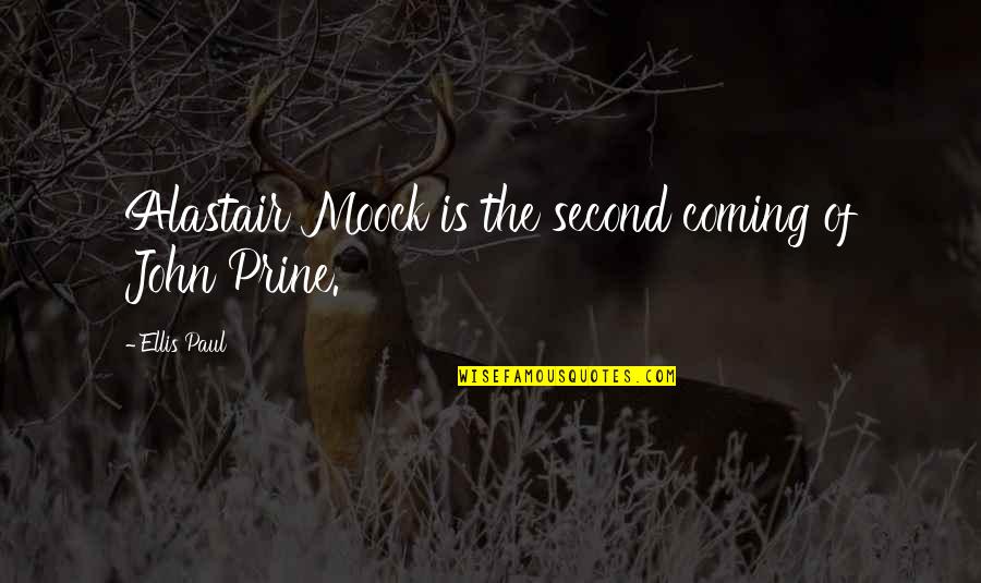 Paul Ellis Quotes By Ellis Paul: Alastair Moock is the second coming of John Paul Ellis Quotes By Ellis Paul: Alastair Moock is the second coming of John